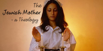 The Jewish Mother: a Theology 